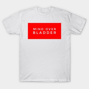 Mind over bladder T-Shirt